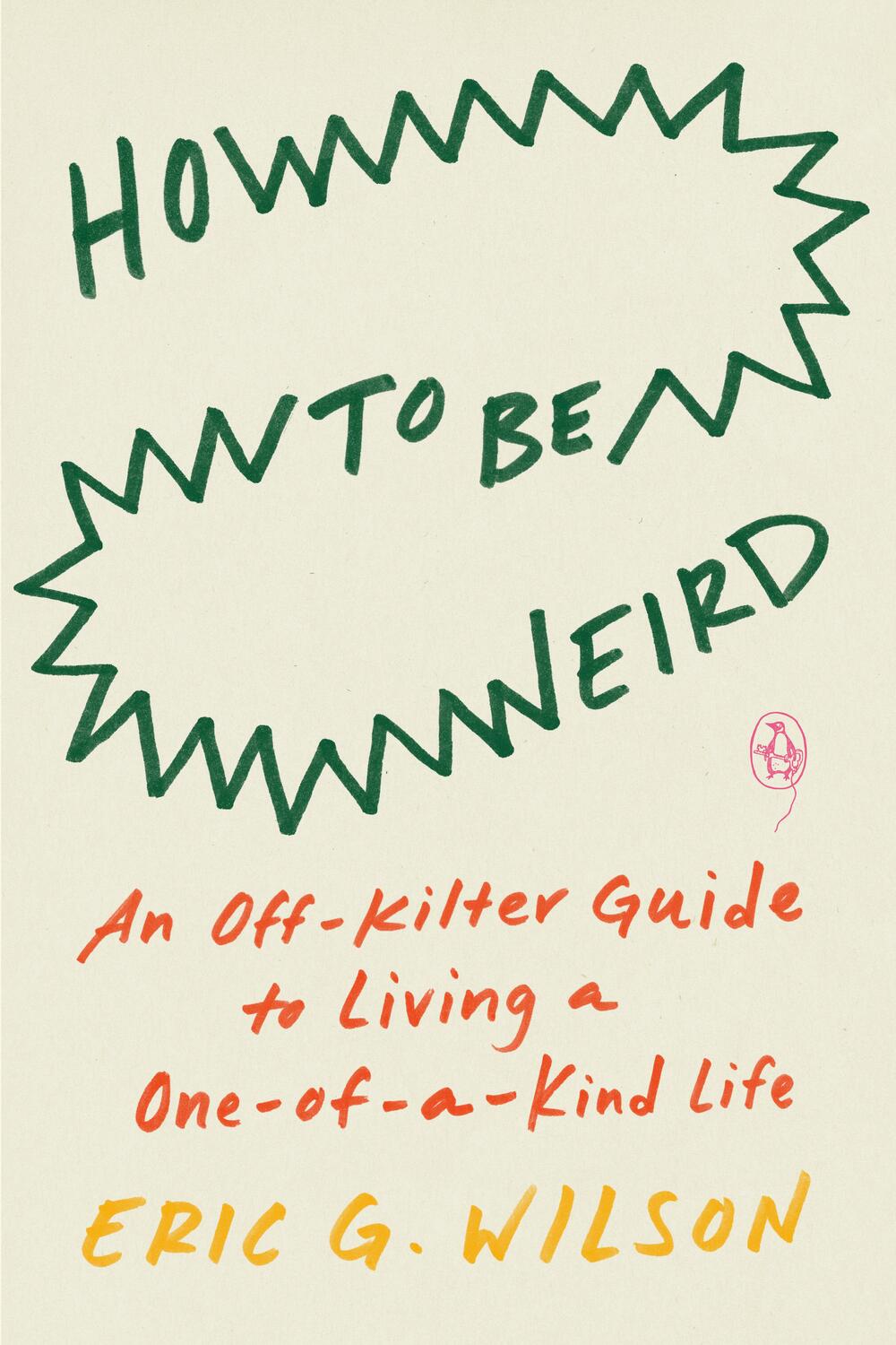 Cover: 9780143136576 | How to Be Weird: An Off-Kilter Guide to Living a One-Of-A-Kind Life