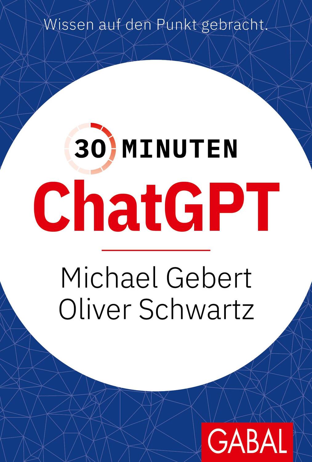 Cover: 9783967391909 | 30 Minuten ChatGPT | Michael Gebert (u. a.) | Taschenbuch | 96 S.