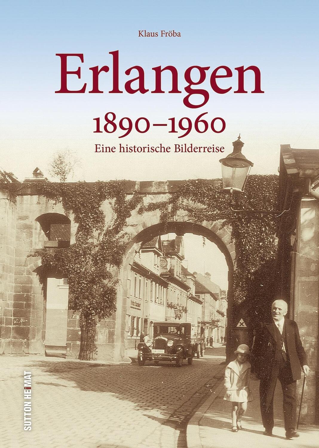 Cover: 9783963030444 | Erlangen 1890 bis 1960 | Eine historische Bilderreise | Klaus Fröba