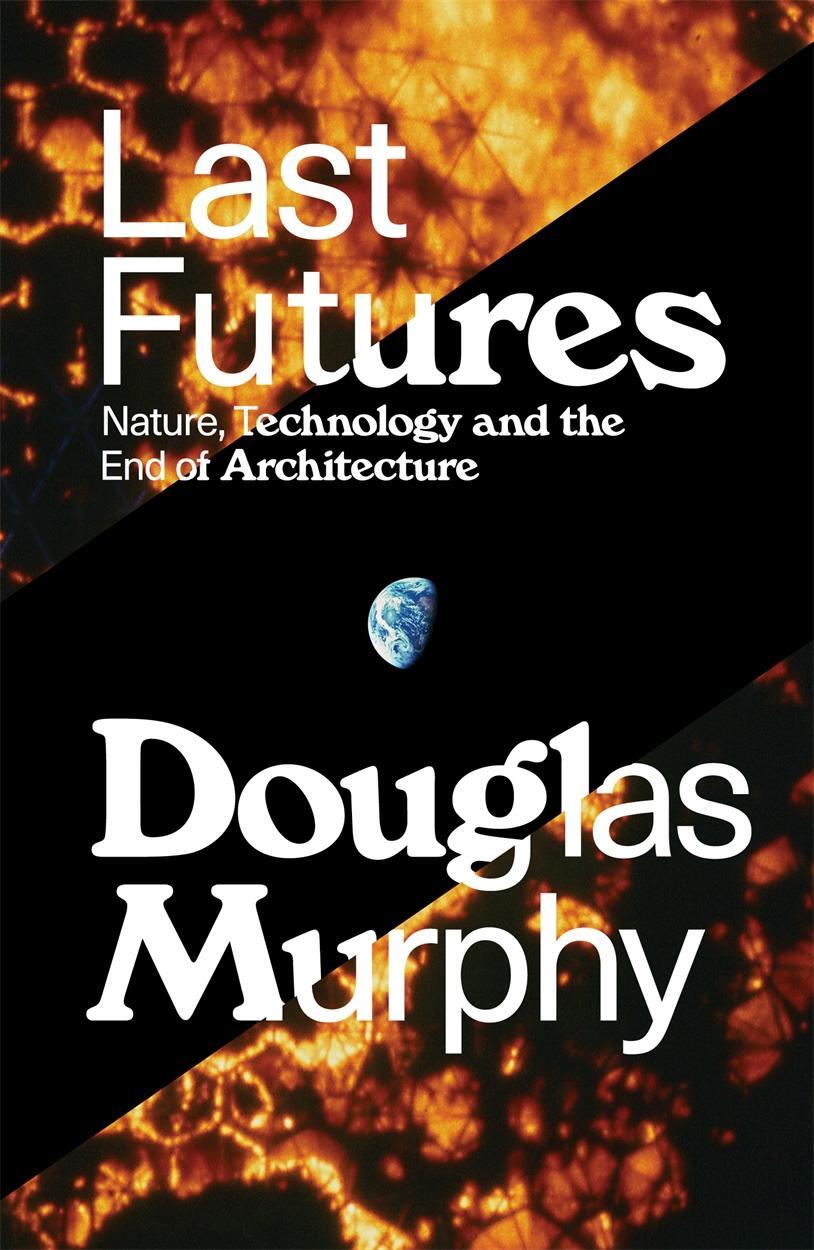 Cover: 9781781689820 | Last Futures | Nature, Technology and the End of Architecture | Murphy