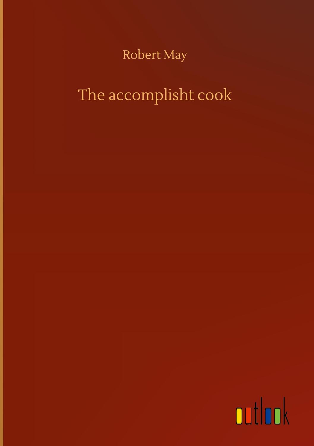 Cover: 9783752435641 | The accomplisht cook | Robert May | Buch | HC gerader Rücken kaschiert