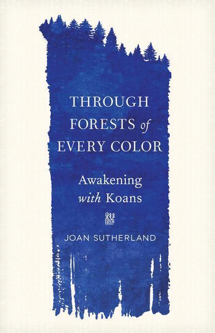 Cover: 9781611809862 | Through Forests of Every Color: Awakening with Koans | Joan Sutherland