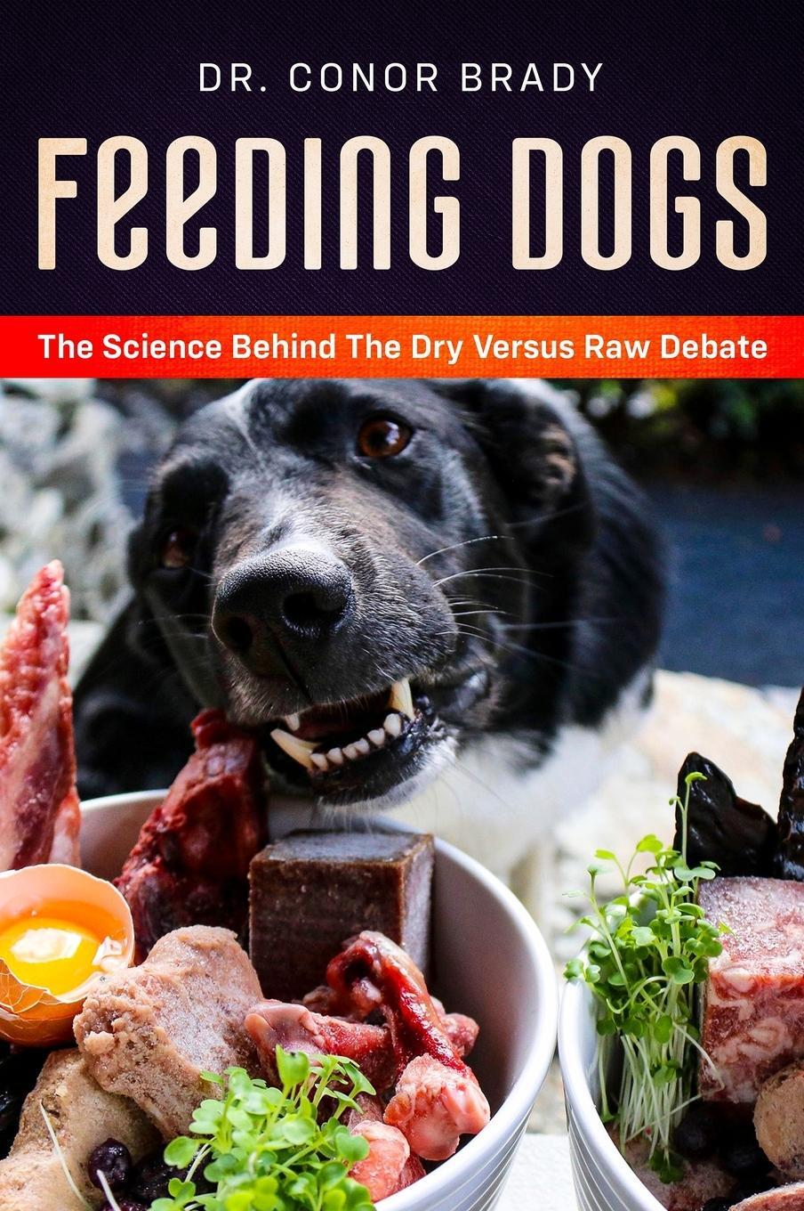 Cover: 9781916234017 | Feeding Dogs Dry Or Raw? The Science Behind The Debate | Conor Brady
