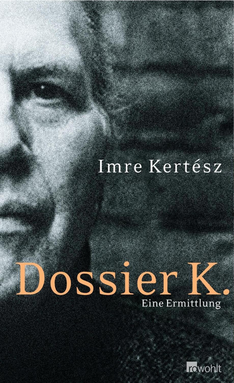 Cover: 9783498035303 | Dossier K. | Eine Ermittlung | Imre Kertész | Buch | 240 S. | Deutsch