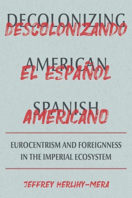 Cover: 9780822947264 | Decolonizing American Spanish | Jeffrey Herlihy-Mera | Buch | Gebunden