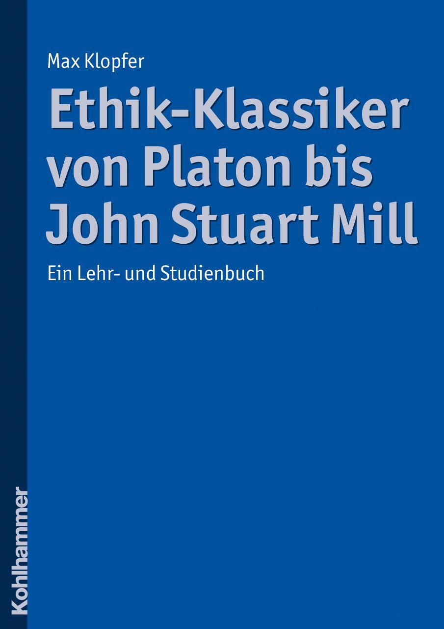 Cover: 9783170205727 | Ethik-Klassiker von Platon bis John Stuart Mill | Max Klopfer | Buch
