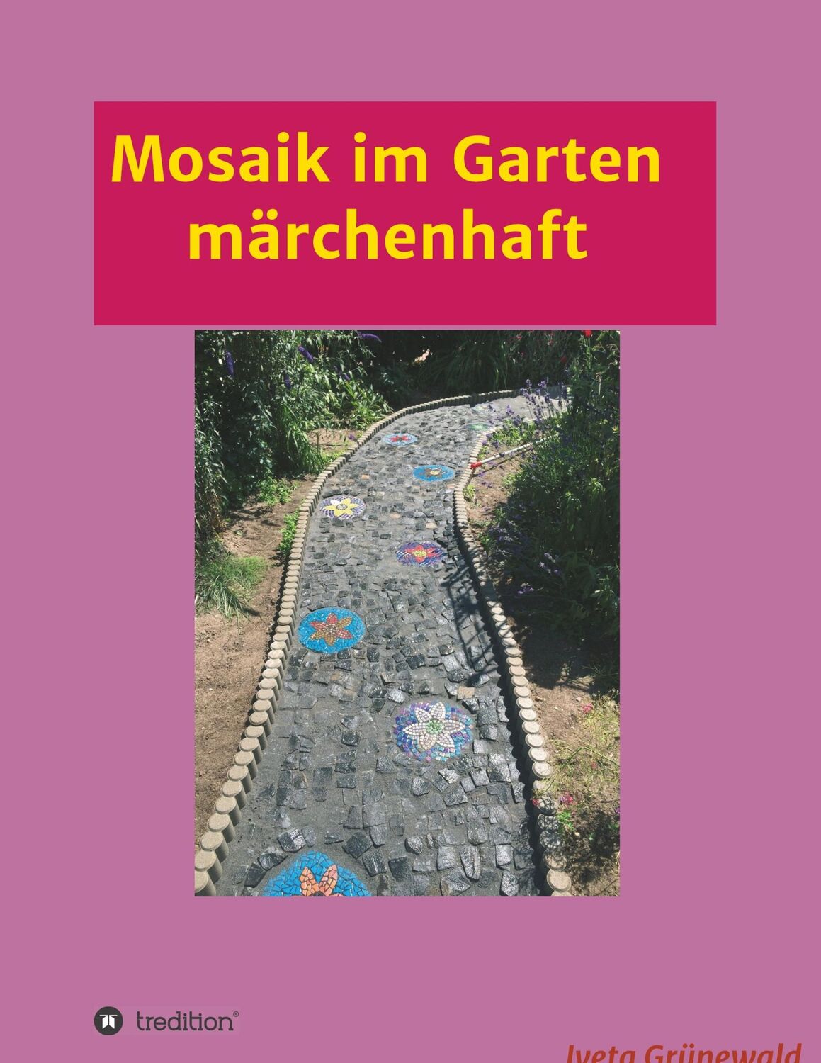 Cover: 9783743936607 | Mosaik im Garten märchenhaft | Iveta Grünewald | Taschenbuch | 84 S.