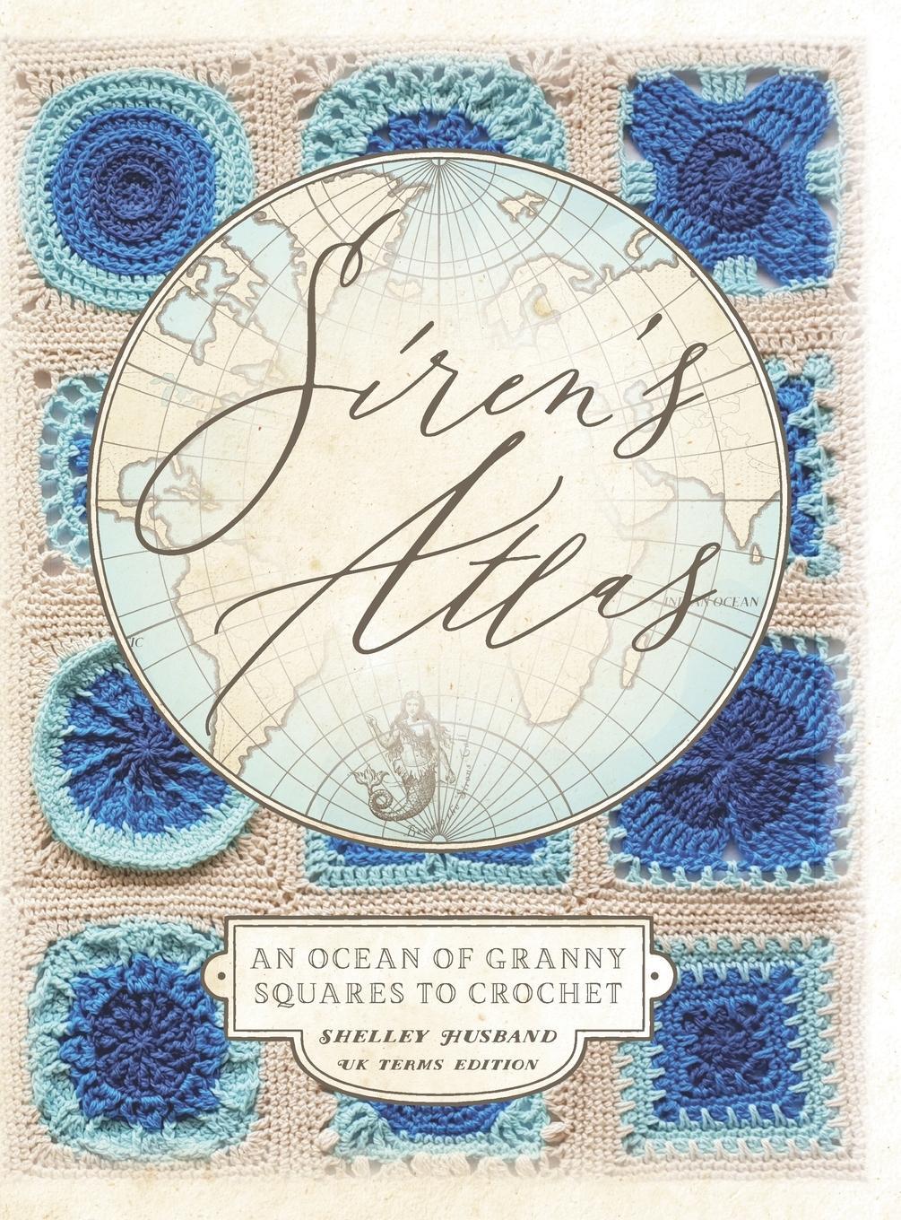 Cover: 9780648564041 | Siren's Atlas UK Terms Edition | An Ocean of Granny Squares to Crochet