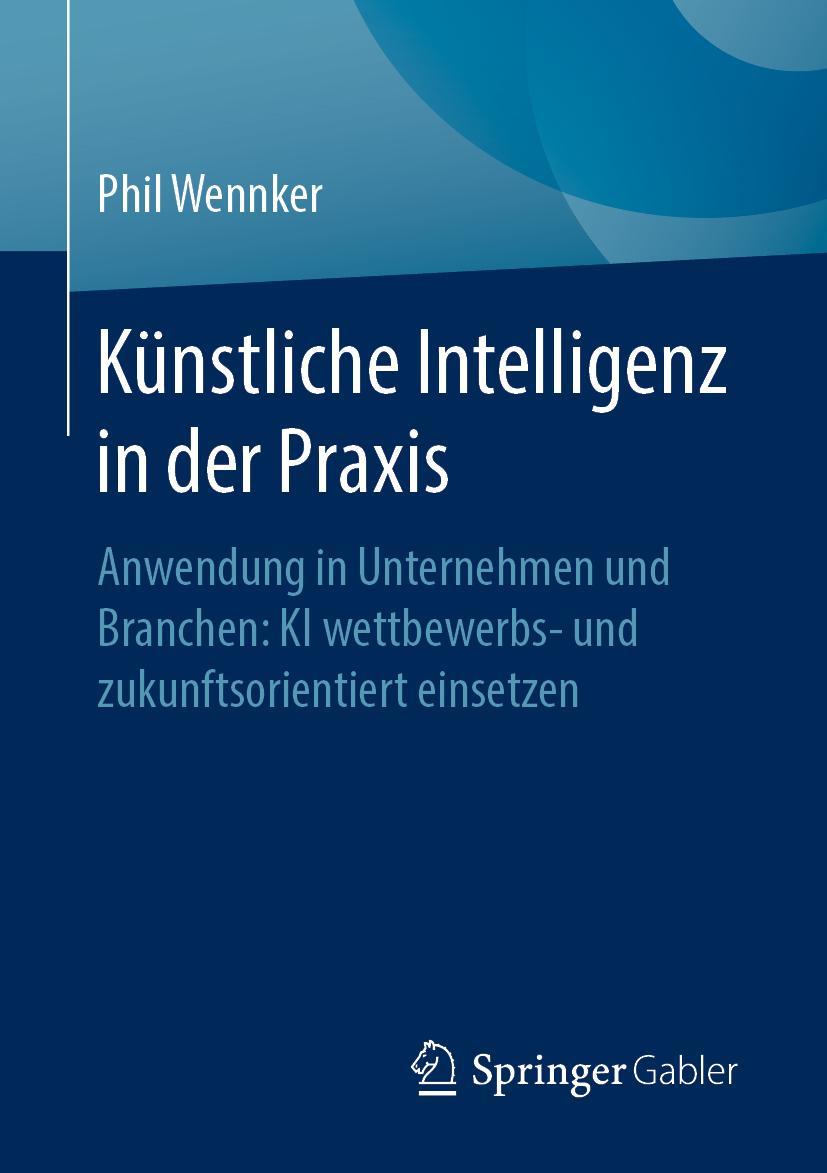 Cover: 9783658304799 | Künstliche Intelligenz in der Praxis | Phil Wennker | Taschenbuch | x