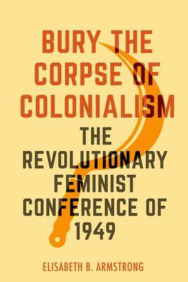Cover: 9780520390911 | Bury the Corpse of Colonialism | Elisabeth B. Armstrong | Taschenbuch