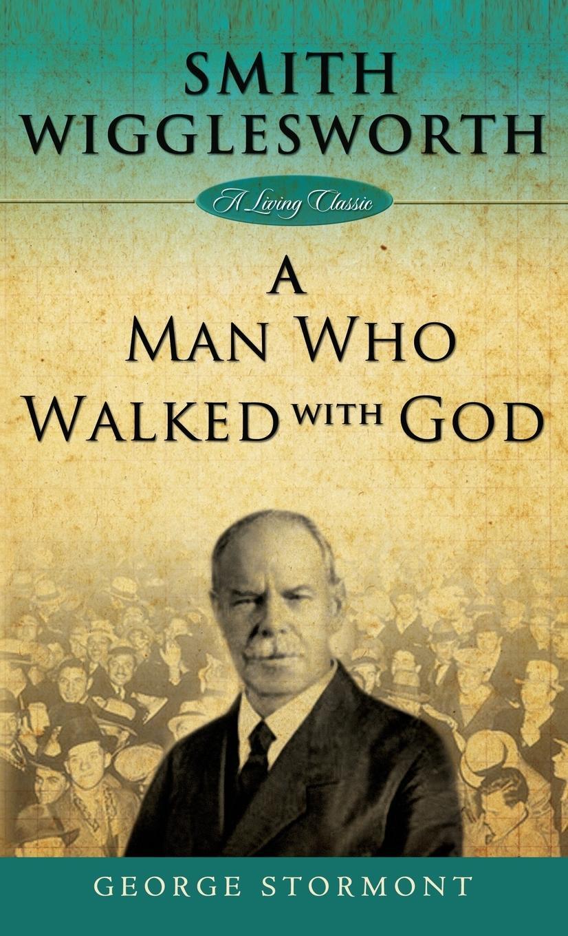 Cover: 9781680313789 | Smith Wigglesworth | A Man Who Walked with God | George Stormont