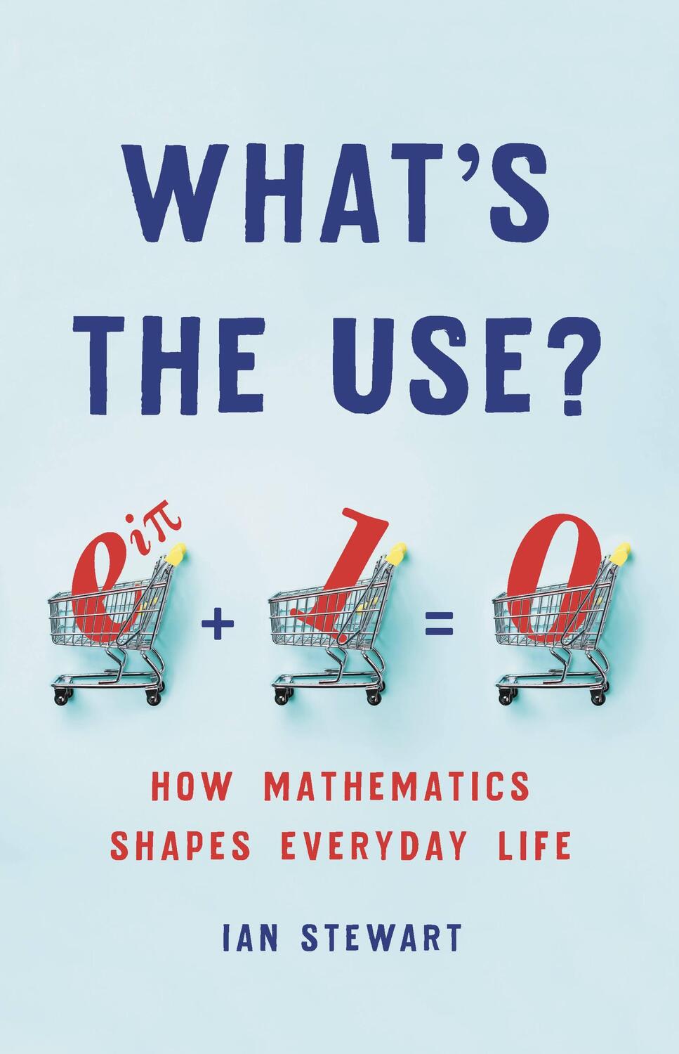 Cover: 9781541699489 | What's the Use?: How Mathematics Shapes Everyday Life | Ian Stewart