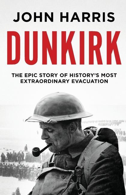 Cover: 9781800325616 | Dunkirk | The Epic Story of History's Most Extraordinary Evacuation