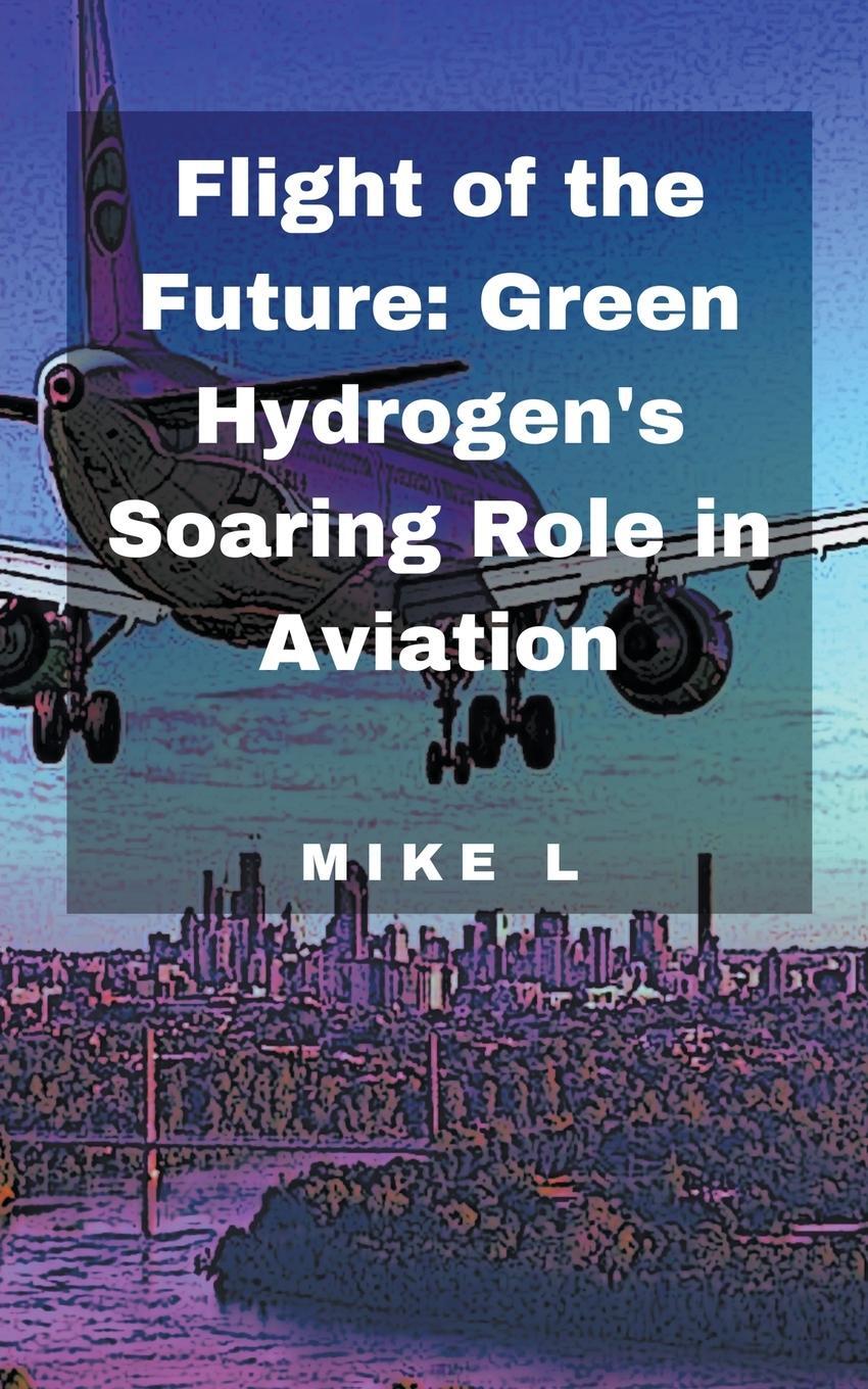 Cover: 9798224725397 | Flight of the Future | Green Hydrogen's Soaring Role in Aviation | L