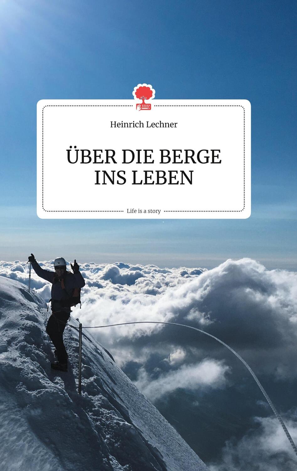 Cover: 9783990873366 | ÜBER DIE BERGE INS LEBEN. Life is a Story | Heinrich Lechner | Buch