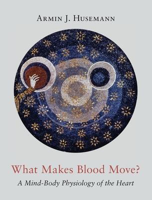 Cover: 9781621482758 | What Makes Blood Move? | A Mind-Body Physiology of the Heart | Buch