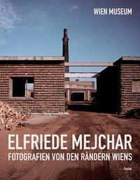 Cover: 9783902675125 | Elfriede Mejchar, Fotografien von den Rändern Wiens | Elfriede Mejchar