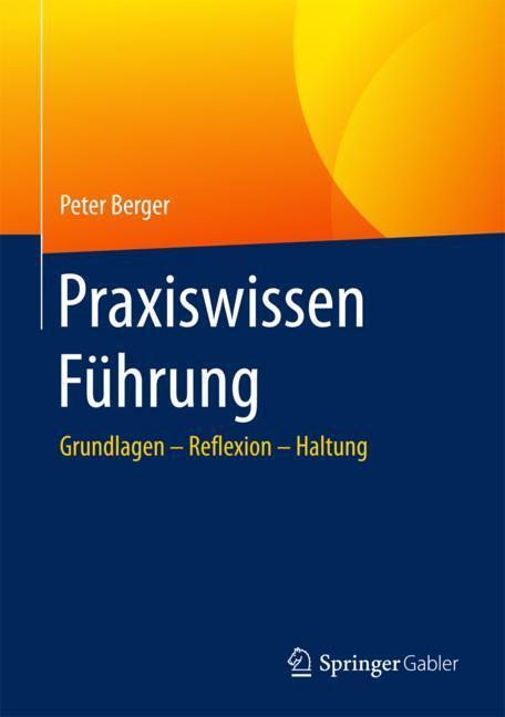Cover: 9783662505267 | Praxiswissen Führung | Grundlagen ¿ Reflexion ¿ Haltung | Peter Berger