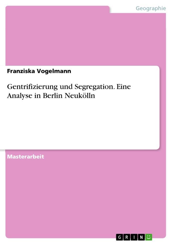 Cover: 9783668096172 | Gentrifizierung und Segregation. Eine Analyse in Berlin Neukölln