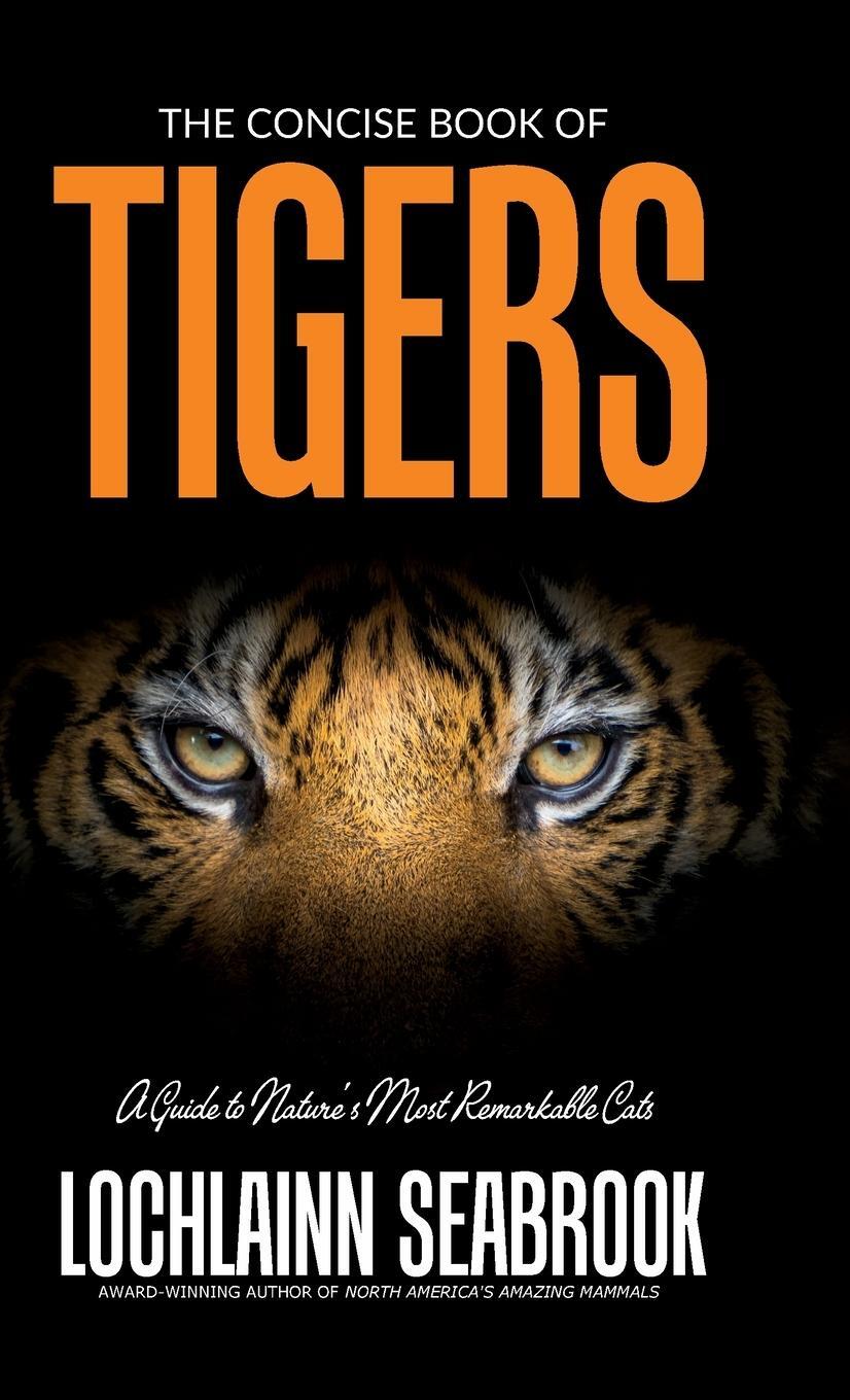 Cover: 9781943737857 | The Concise Book of Tigers | A Guide to Nature's Most Remarkable Cats