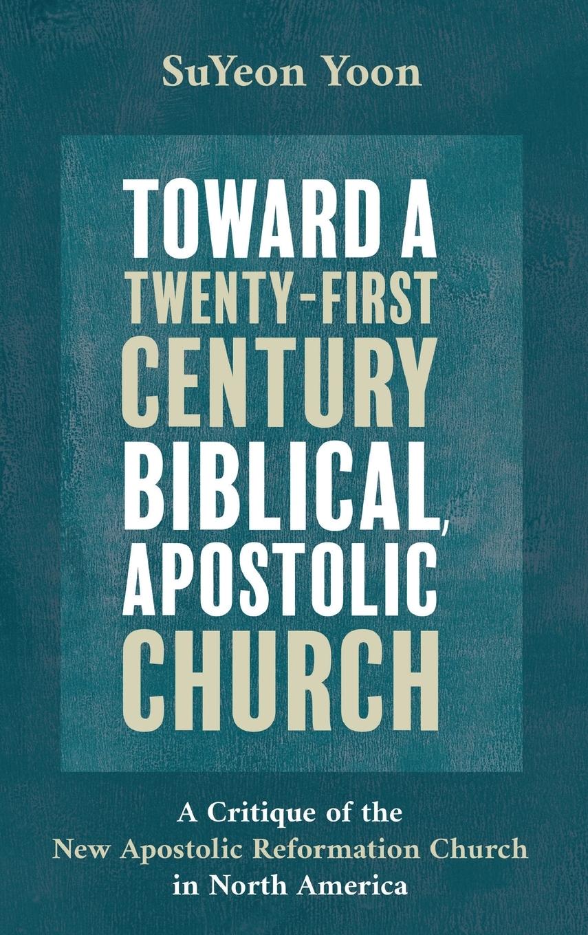 Cover: 9781532651809 | Toward a Twenty-First Century Biblical, Apostolic Church | Suyeon Yoon