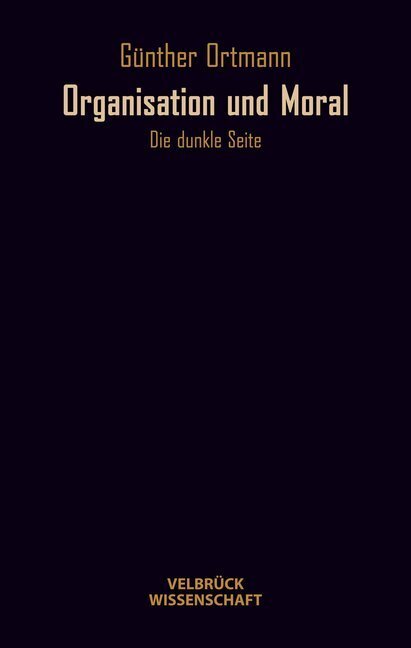 Cover: 9783938808818 | Organisation und Moral | Die dunkle Seite | Günther Ortmann | Buch