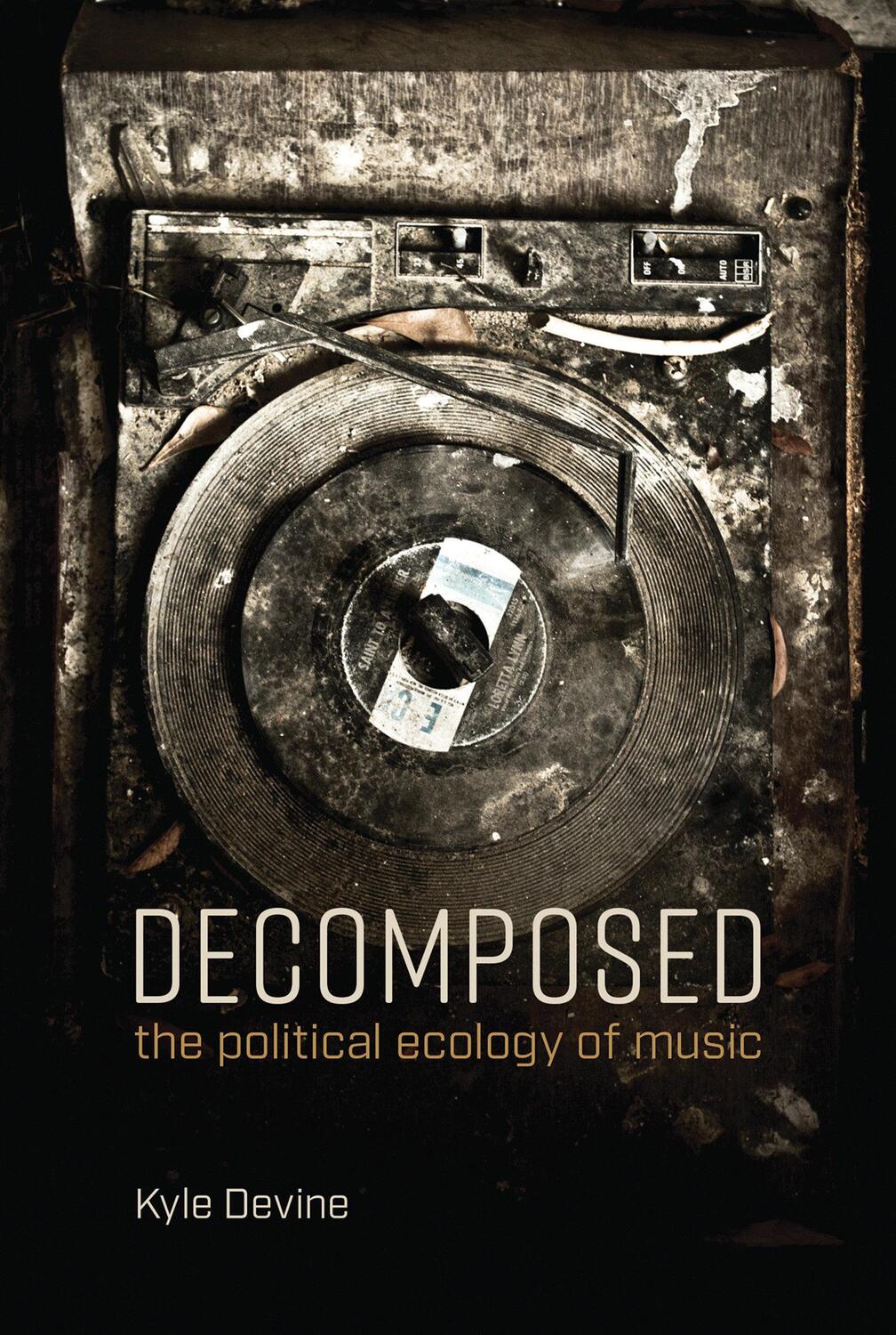 Cover: 9780262537780 | Decomposed | The Political Ecology of Music | Kyle Devine | Buch