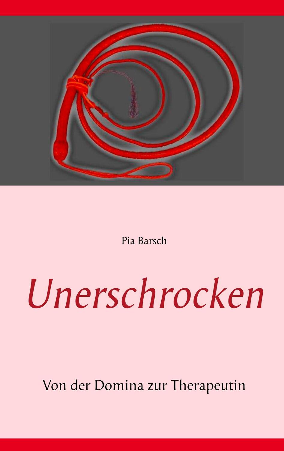 Cover: 9783746031941 | Unerschrocken | Von der Domina zur Therapeutin Band 2 | Pia Barsch