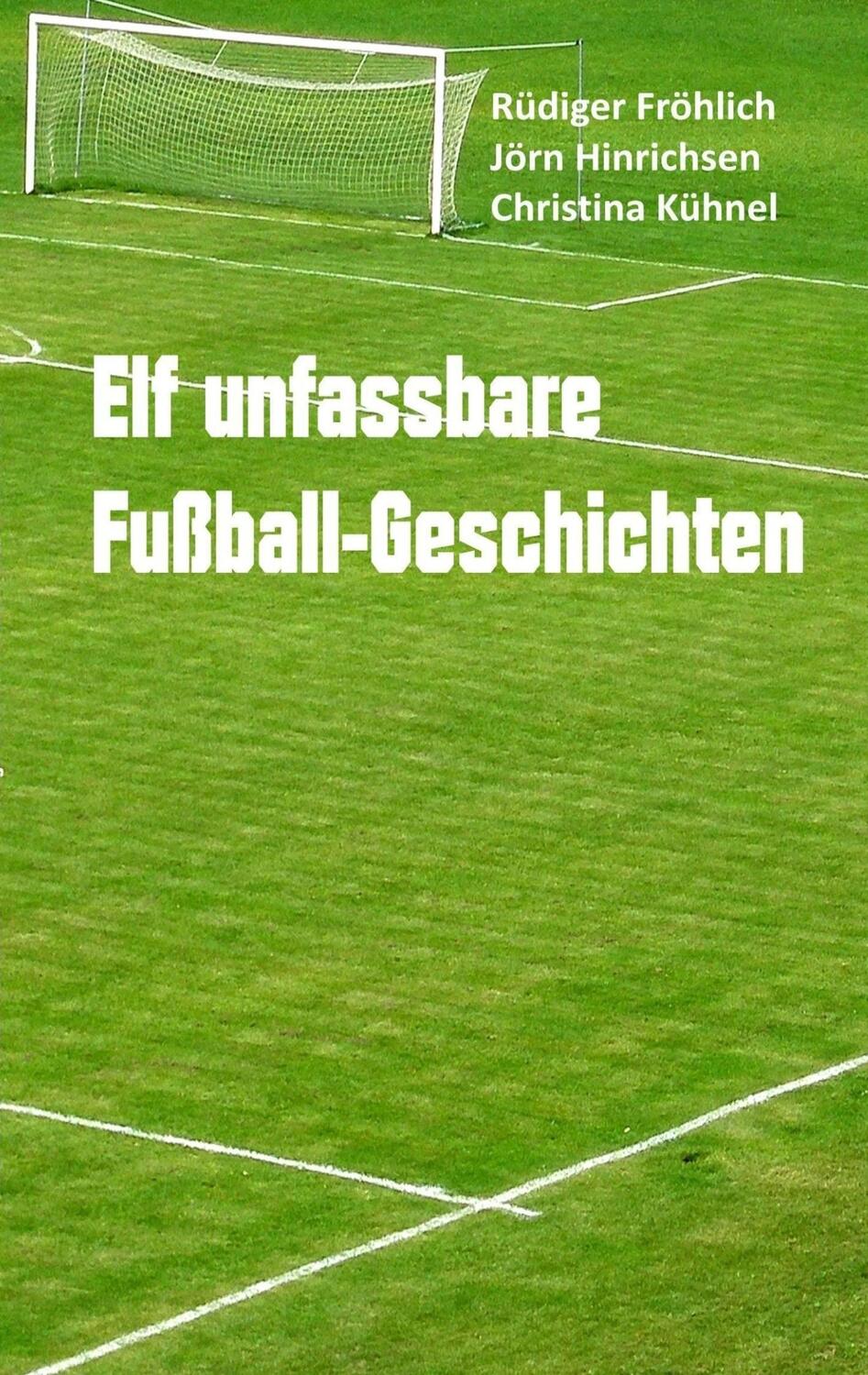 Cover: 9783738613926 | Elf unfassbare Fußball-Geschichten | Rüdiger Fröhlich (u. a.) | Buch