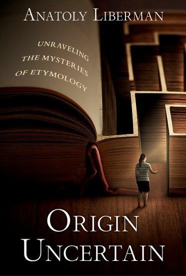 Cover: 9780197664919 | Origin Uncertain | Unraveling the Mysteries of Etymology | Liberman