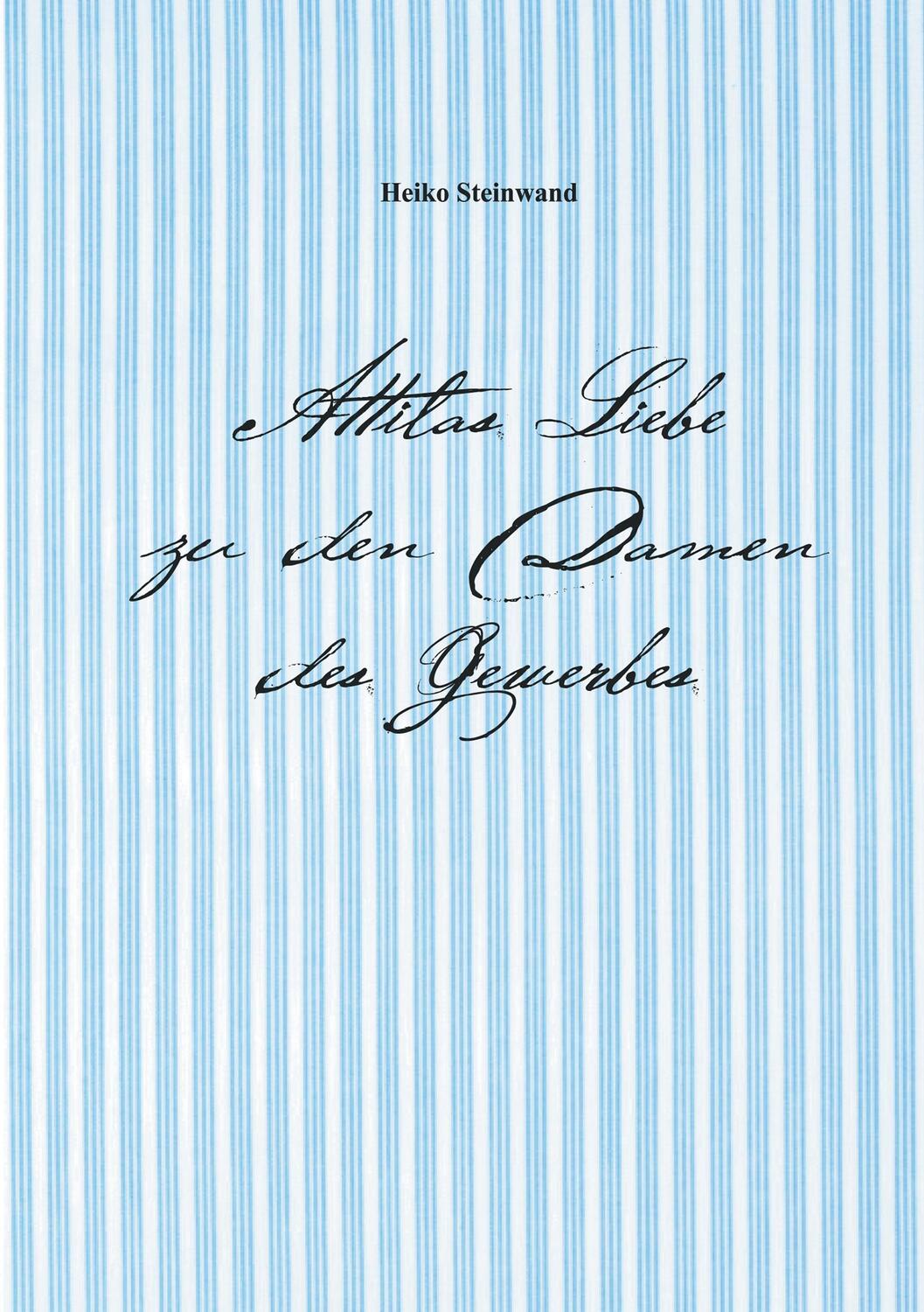 Cover: 9783000527739 | Attilas Liebe zu den Damen des Gewerbes | Heiko Steinwand | Buch