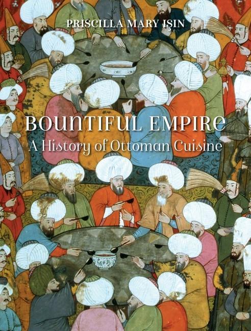 Cover: 9781780239040 | Bountiful Empire | A History of Ottoman Cuisine | Priscilla Mary Isin