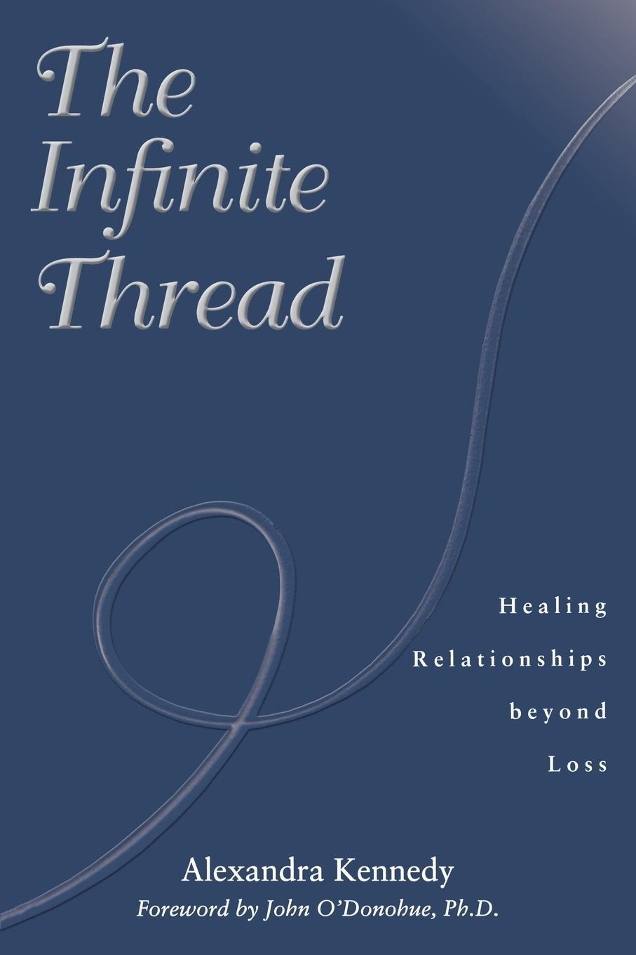 Cover: 9781582700465 | The Infinite Thread | Healing Relationships Beyond Loss | Kennedy