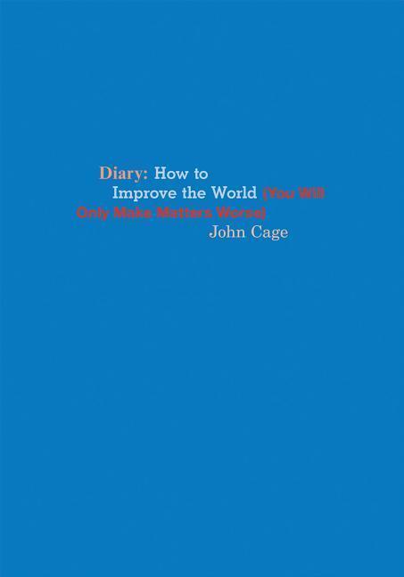 Cover: 9781938221217 | John Cage: Diary: How to Improve the World (You Will Only Make...