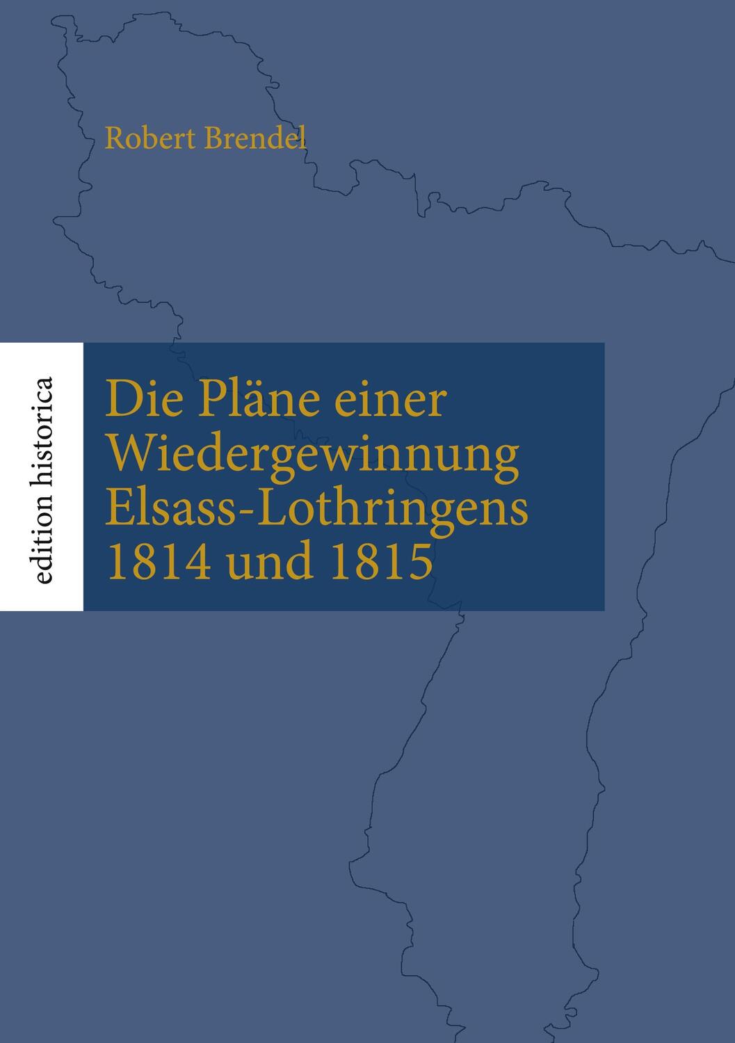 Cover: 9783749479009 | Die Pläne einer Wiedergewinnung Elsass-Lothringens 1814 und 1815