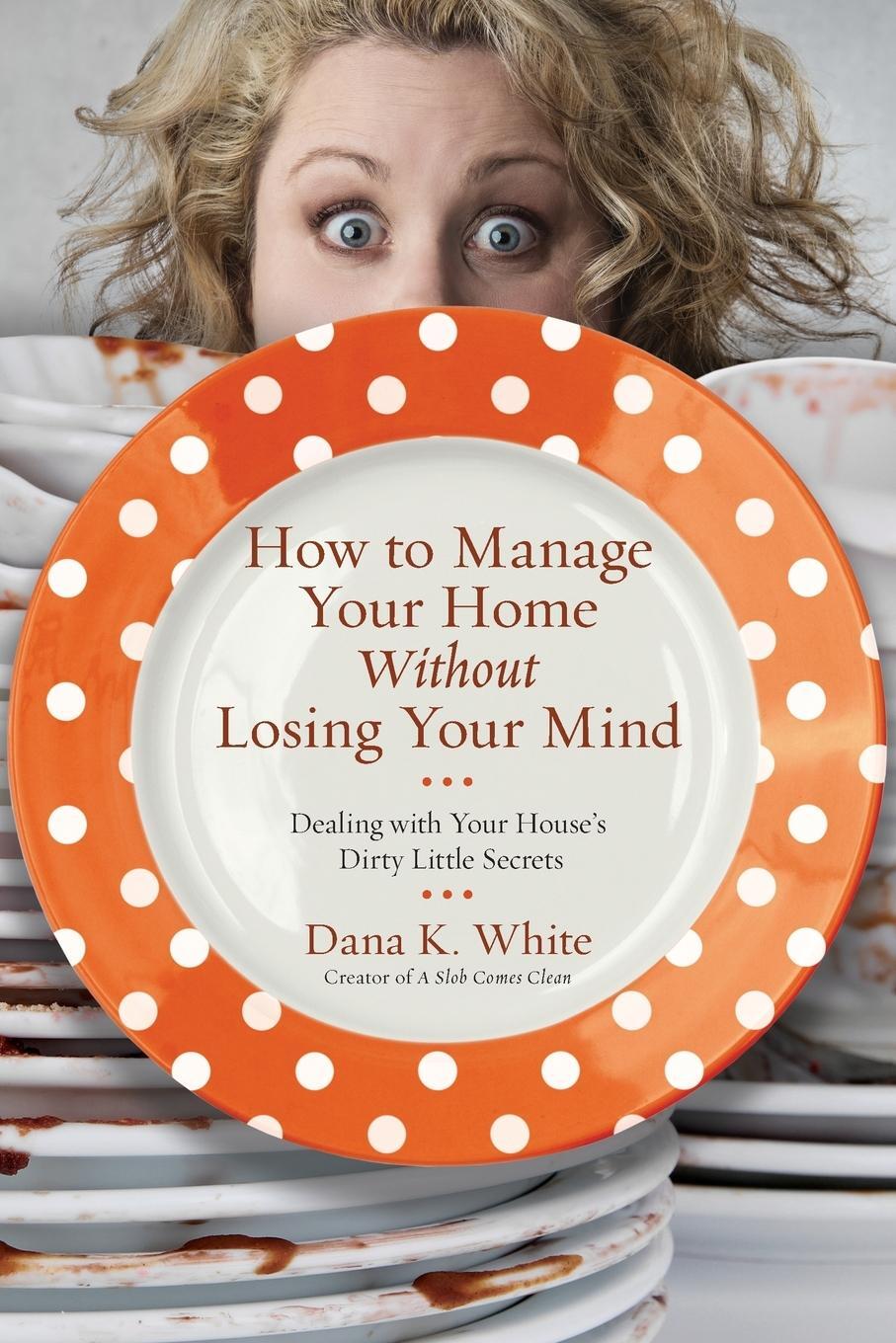 Cover: 9780718079956 | How to Manage Your Home Without Losing Your Mind | Dana K. White
