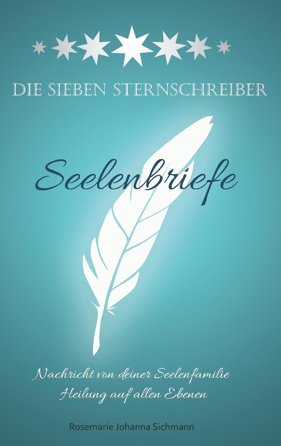 Cover: 9783749482900 | Die Sieben Sternschreiber | Seelenbriefe | Rosemarie Johanna Sichmann