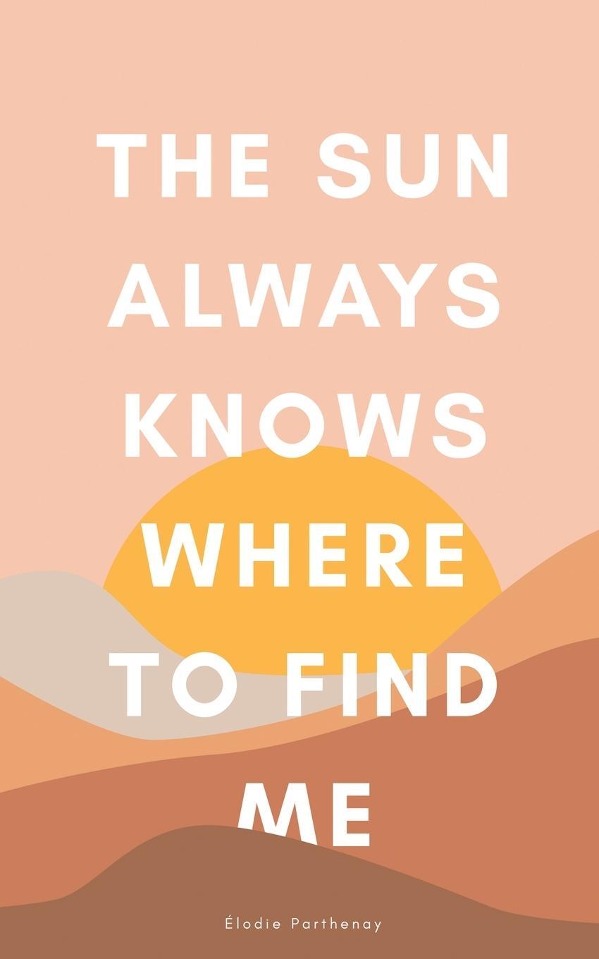 Cover: 9781777730406 | The Sun Always Knows Where to Find Me | Elodie Parthenay | Taschenbuch