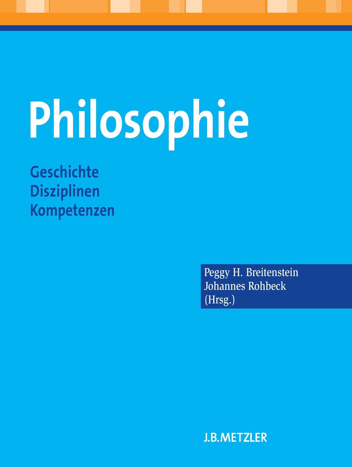 Cover: 9783476022998 | Philosophie | Geschichte - Disziplinen - Kompetenzen | Rohbeck (u. a.)