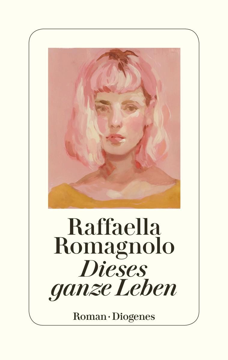 Cover: 9783257071443 | Dieses ganze Leben | Raffaella Romagnolo | Buch | 272 S. | Deutsch