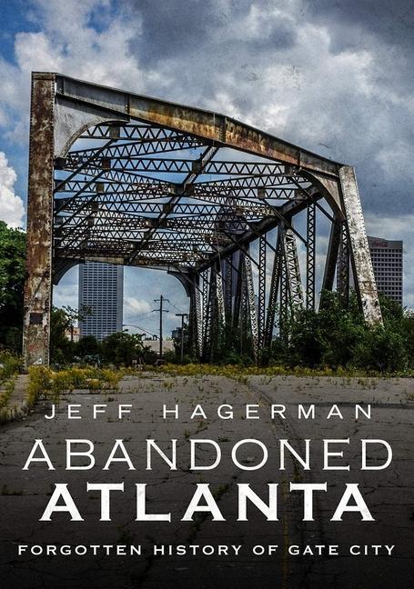 Cover: 9781634990868 | Abandoned Atlanta | Forgotten History of Gate City | Jeff Hagerman