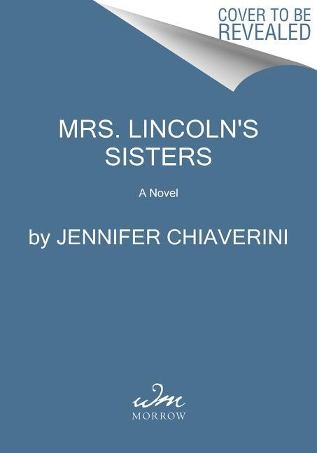 Cover: 9780062975980 | Mrs. Lincoln's Sisters | A Novel | Jennifer Chiaverini | Taschenbuch