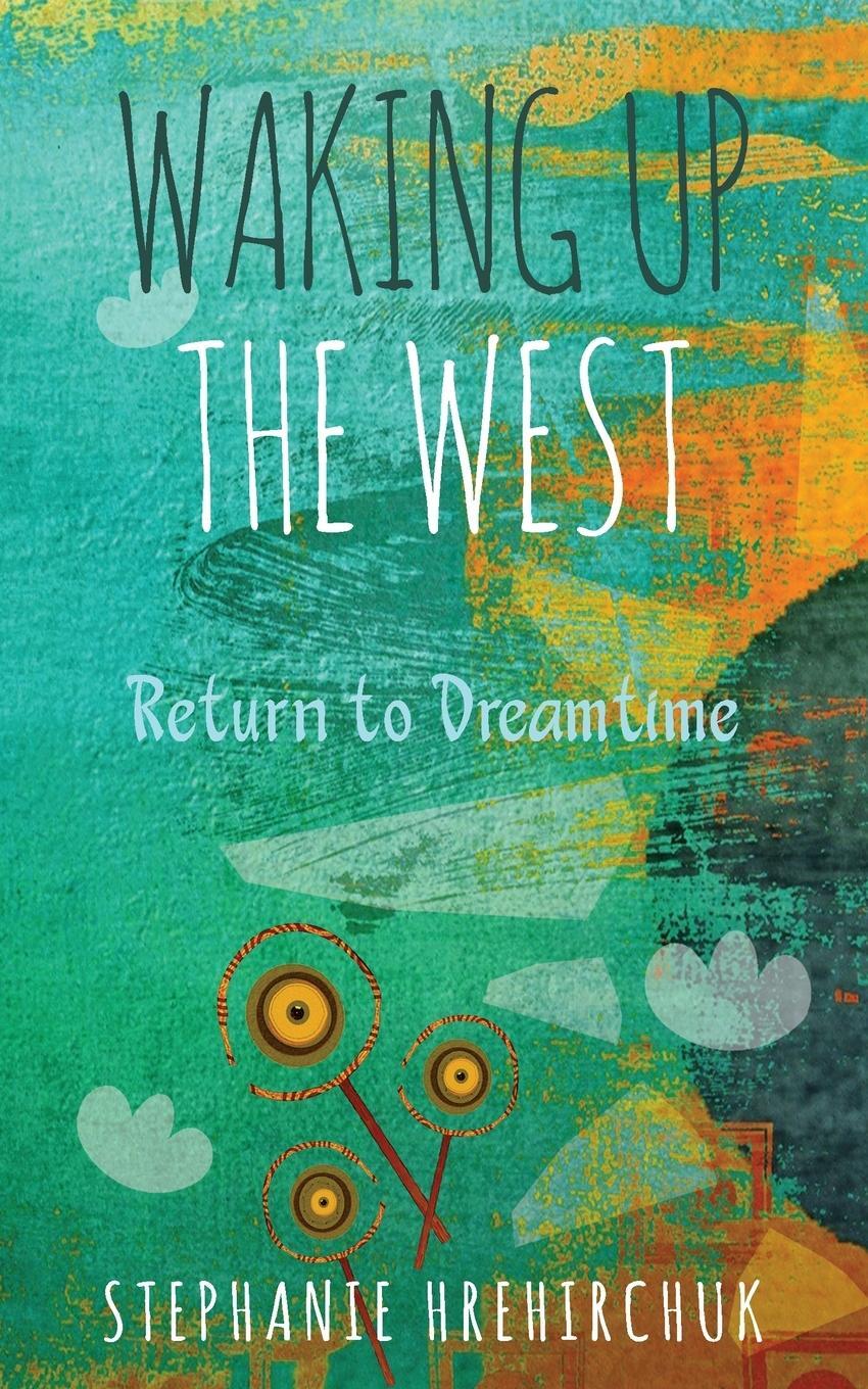 Cover: 9781999130077 | Waking up the West | Return to Dreamtime | Stephanie Hrehirchuk | Buch