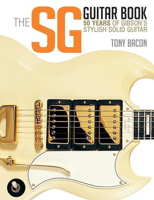 Cover: 9781480399259 | The Sg Guitar Book: 50 Years of Gibson's Stylish Solid Guitar | Bacon