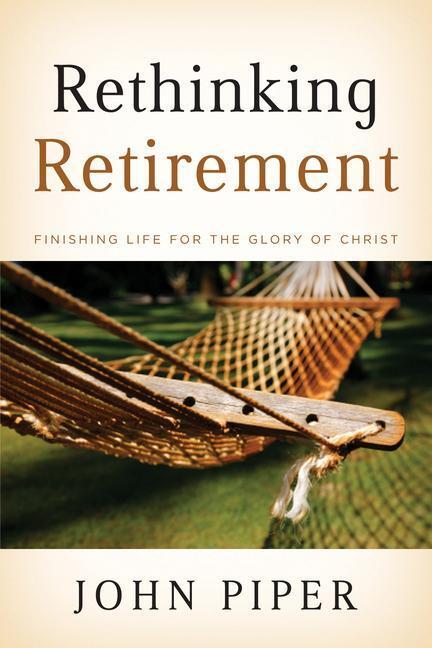 Cover: 9781433503993 | Rethinking Retirement | Finishing Life for the Glory of Christ | Piper