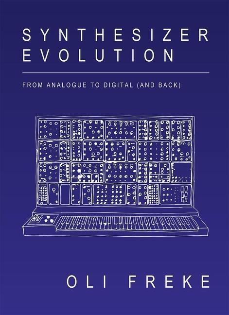 Cover: 9781913231064 | Synthesizer Evolution: From Analogue to Digital (and Back) | Oli Freke