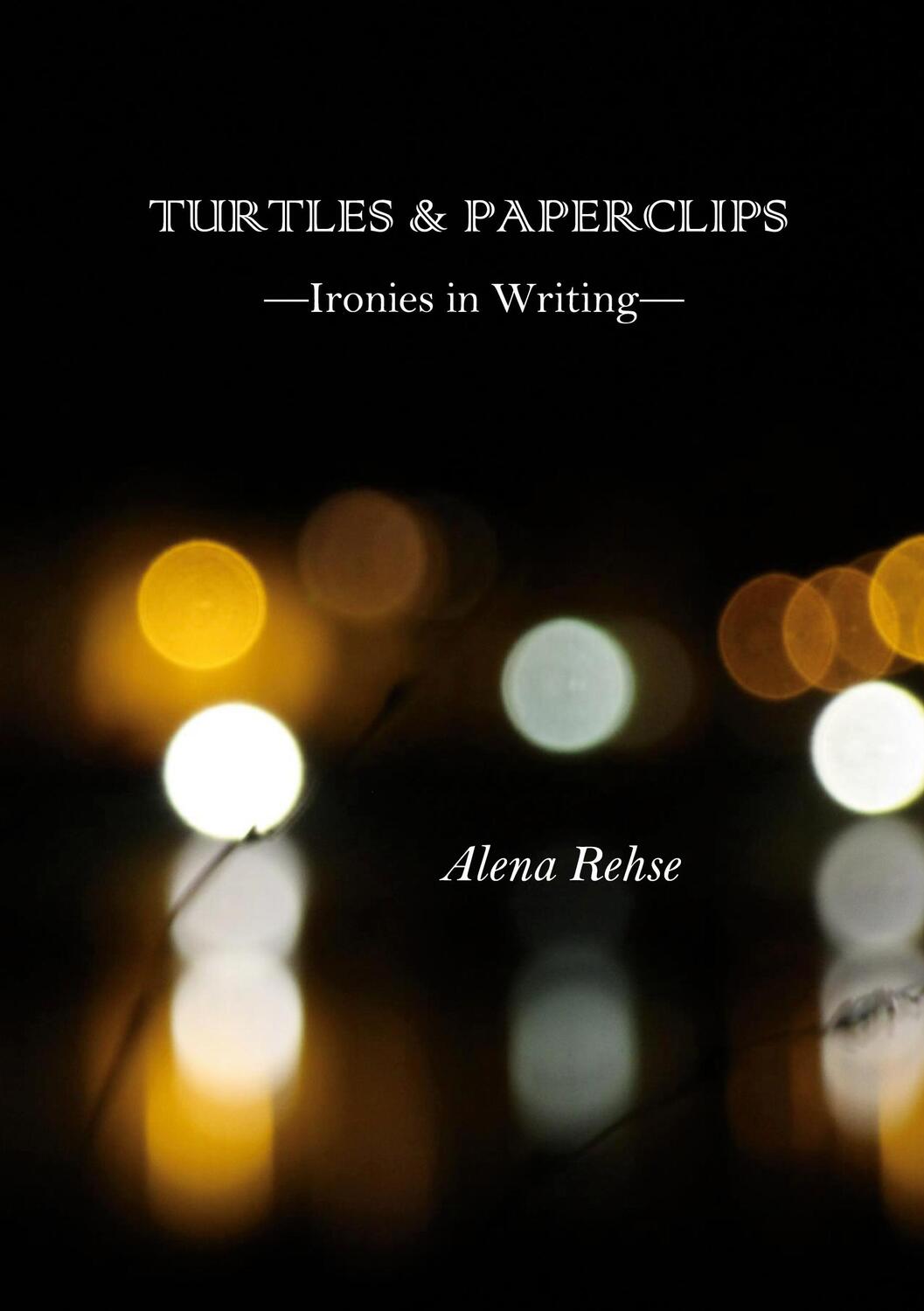 Cover: 9783755772705 | Turtles & Paperclips | Ironies in Writing | Alena Rehse | Taschenbuch