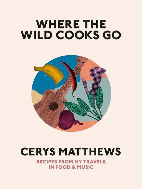 Cover: 9781846149610 | Where the Wild Cooks Go | Recipes, Music, Poetry, Cocktails | Matthews