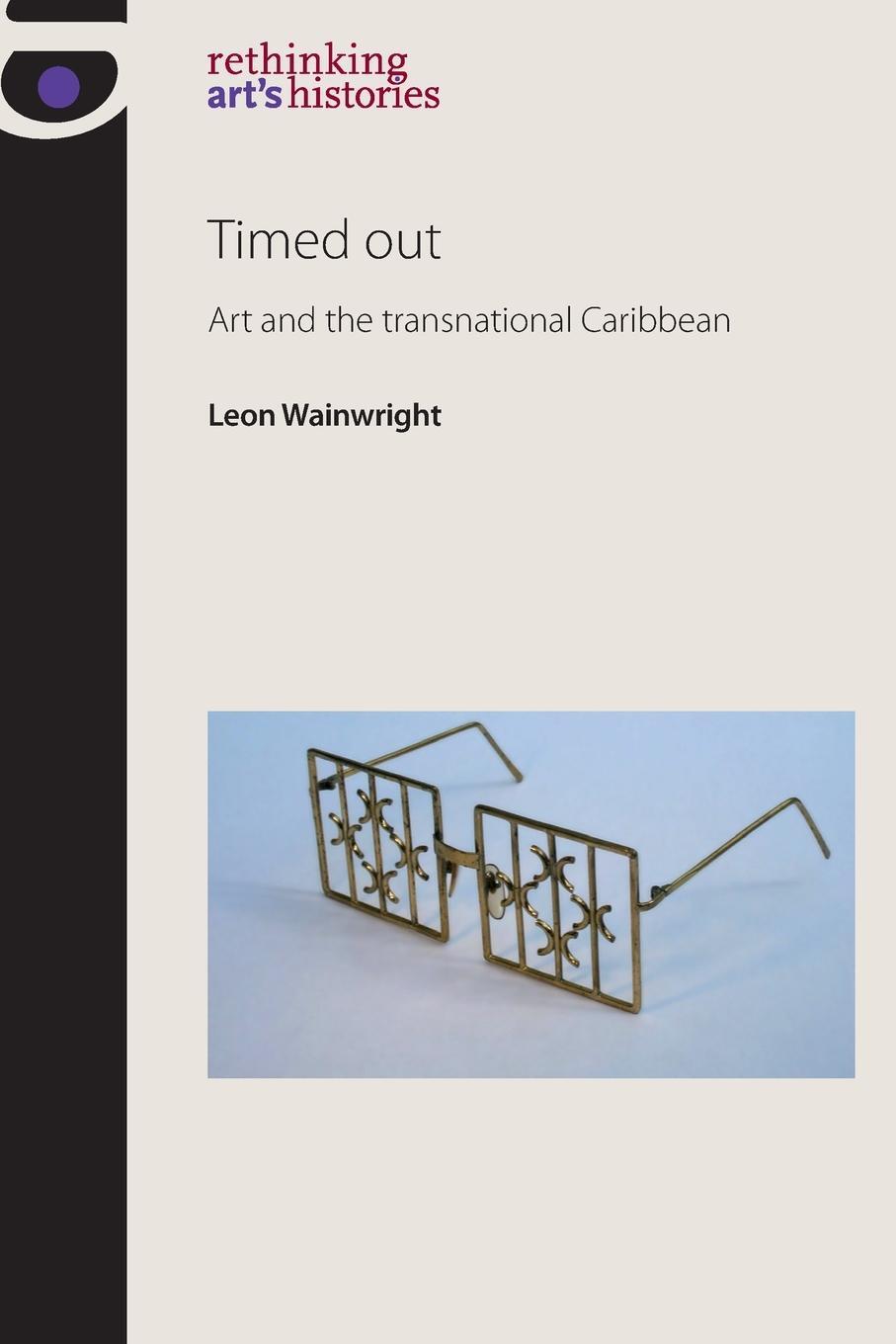 Cover: 9780719085949 | Timed Out | Art and the Transnational Caribbean | Leon Wainwright