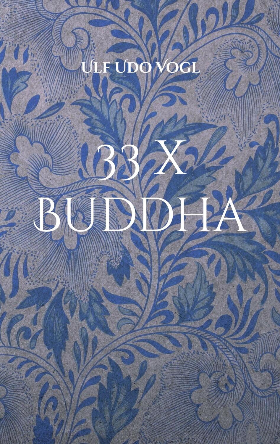 Cover: 9783757811907 | 33 x Buddha | Glaube, Liebe, Hoffnung | Ulf Udo Vogl | Taschenbuch